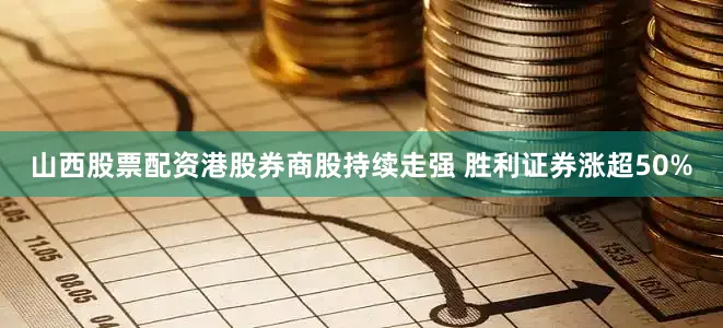 山西股票配资港股券商股持续走强 胜利证券涨超50%