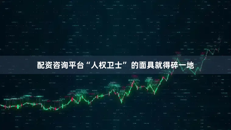 配资咨询平台“人权卫士” 的面具就得碎一地