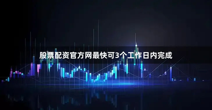 股票配资官方网最快可3个工作日内完成