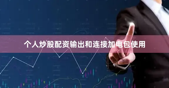 个人炒股配资输出和连接加电包使用