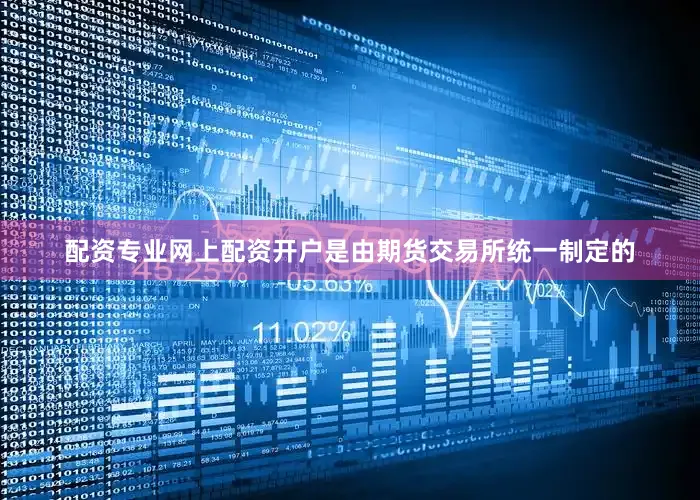 配资专业网上配资开户是由期货交易所统一制定的